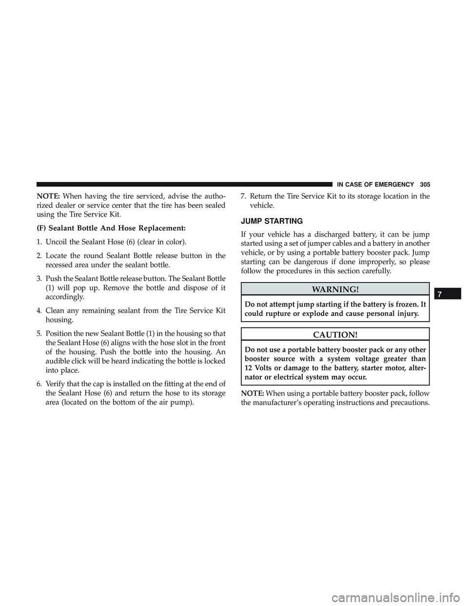 DODGE CHALLENGER 2018  Owners Manual NOTE:When having the tire serviced, advise the autho-
rized dealer or service center that the tire has been sealed
using the Tire Service Kit.
(F) Sealant Bottle And Hose Replacement:
1. Uncoil the Se