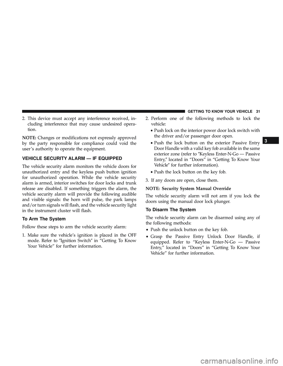 DODGE CHALLENGER 2018  Owners Manual 2. This device must accept any interference received, in-cluding interference that may cause undesired opera-
tion.
NOTE: Changes or modifications not expressly approved
by the party responsible for c