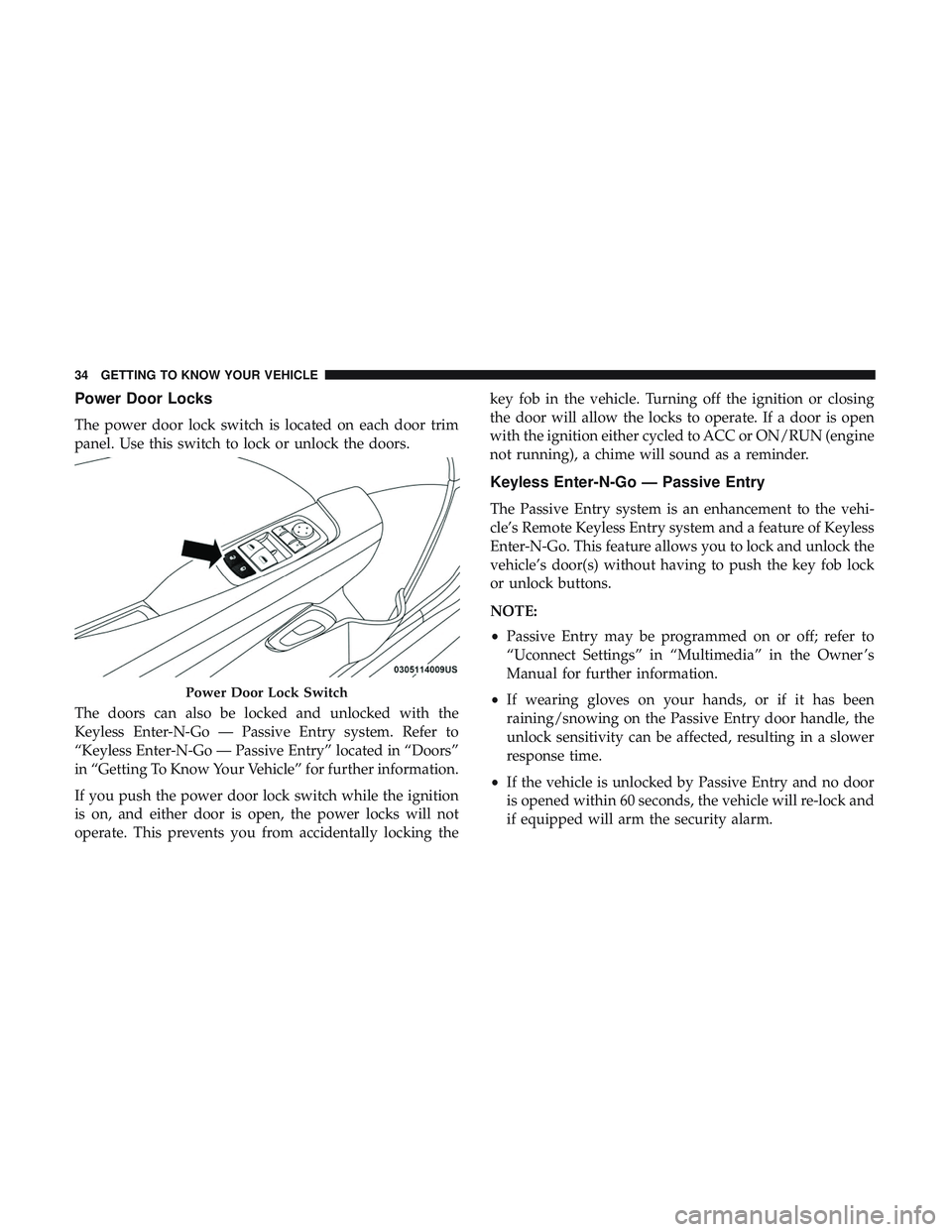 DODGE CHALLENGER 2018 Owners Guide Power Door Locks
The power door lock switch is located on each door trim
panel. Use this switch to lock or unlock the doors.
The doors can also be locked and unlocked with the
Keyless Enter-N-Go — P DODGE CHALLENGER 2018 Owners Guide Power Door Locks
The power door lock switch is located on each door trim
panel. Use this switch to lock or unlock the doors.
The doors can also be locked and unlocked with the
Keyless Enter-N-Go — P