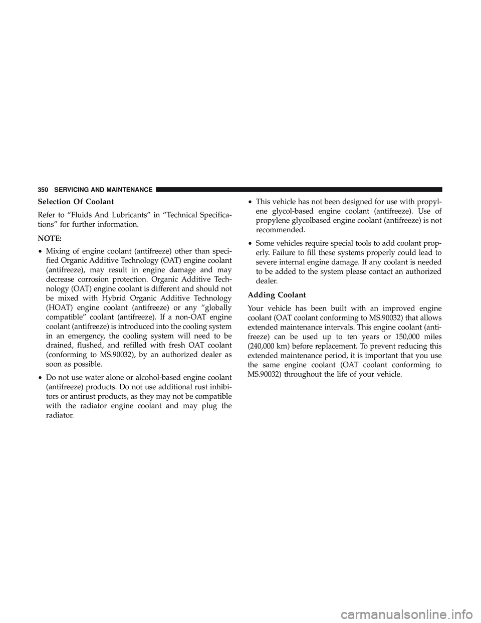 DODGE CHALLENGER 2018  Owners Manual Selection Of Coolant
Refer to “Fluids And Lubricants” in “Technical Specifica-
tions” for further information.
NOTE:
•Mixing of engine coolant (antifreeze) other than speci-
fied Organic Add