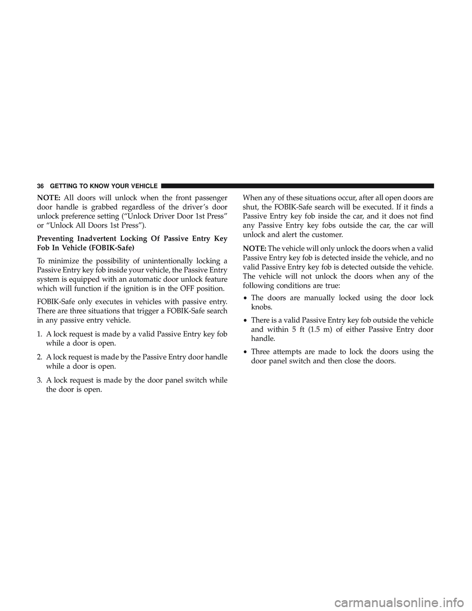 DODGE CHALLENGER 2018 Owners Guide NOTE:All doors will unlock when the front passenger
door handle is grabbed regardless of the driver ’s door
unlock preference setting (“Unlock Driver Door 1st Press”
or “Unlock All Doors 1st P DODGE CHALLENGER 2018 Owners Guide NOTE:All doors will unlock when the front passenger
door handle is grabbed regardless of the driver ’s door
unlock preference setting (“Unlock Driver Door 1st Press”
or “Unlock All Doors 1st P