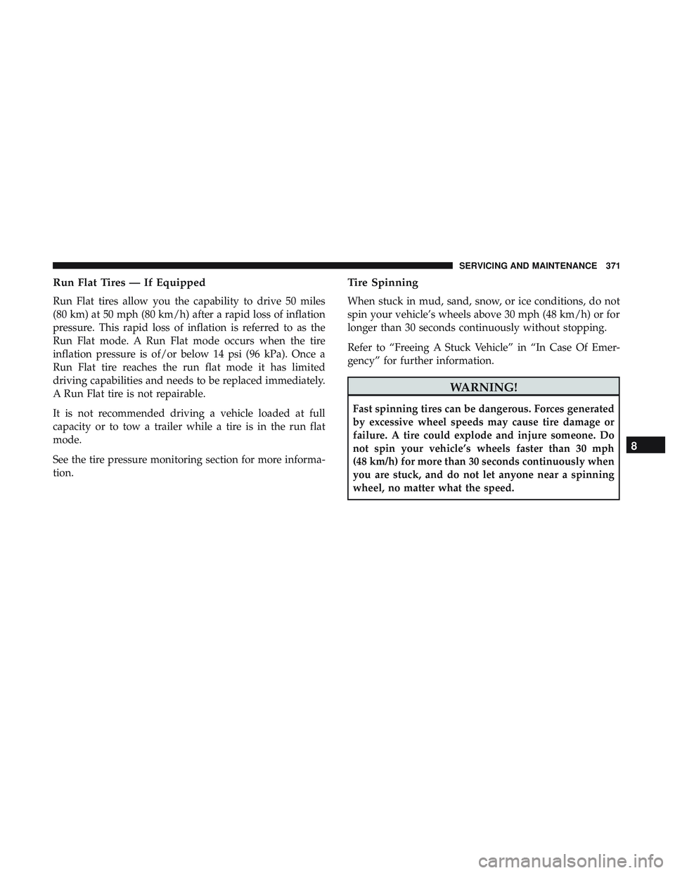 DODGE CHALLENGER 2018  Owners Manual Run Flat Tires — If Equipped
Run Flat tires allow you the capability to drive 50 miles
(80 km) at 50 mph (80 km/h) after a rapid loss of inflation
pressure. This rapid loss of inflation is referred 