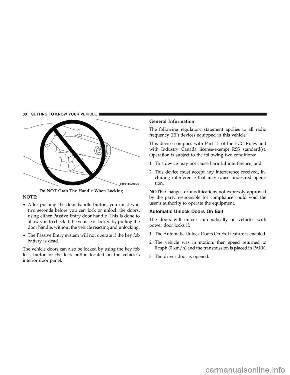 DODGE CHALLENGER 2018 Owners Guide NOTE:
•After pushing the door handle button, you must wait
two seconds before you can lock or unlock the doors,
using either Passive Entry door handle. This is done to
allow you to check if the vehi DODGE CHALLENGER 2018 Owners Guide NOTE:
•After pushing the door handle button, you must wait
two seconds before you can lock or unlock the doors,
using either Passive Entry door handle. This is done to
allow you to check if the vehi