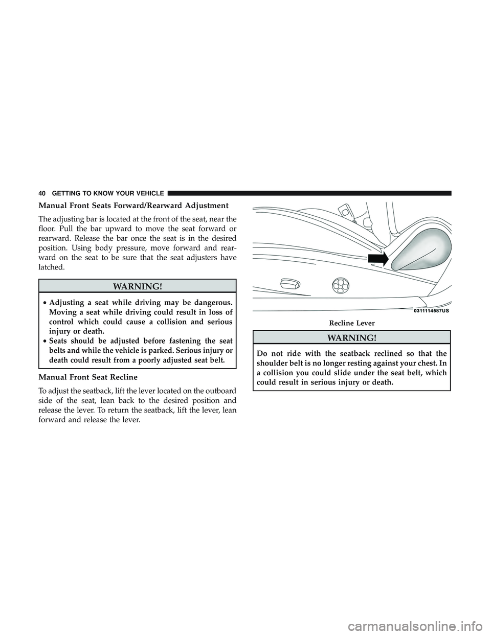 DODGE CHALLENGER 2018 Service Manual Manual Front Seats Forward/Rearward Adjustment
The adjusting bar is located at the front of the seat, near the
floor. Pull the bar upward to move the seat forward or
rearward. Release the bar once the DODGE CHALLENGER 2018 Service Manual Manual Front Seats Forward/Rearward Adjustment
The adjusting bar is located at the front of the seat, near the
floor. Pull the bar upward to move the seat forward or
rearward. Release the bar once the