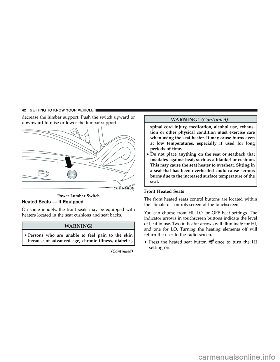 DODGE CHALLENGER 2018 Service Manual decrease the lumbar support. Push the switch upward or
downward to raise or lower the lumbar support.
Heated Seats — If Equipped
On some models, the front seats may be equipped with
heaters located DODGE CHALLENGER 2018 Service Manual decrease the lumbar support. Push the switch upward or
downward to raise or lower the lumbar support.
Heated Seats — If Equipped
On some models, the front seats may be equipped with
heaters located