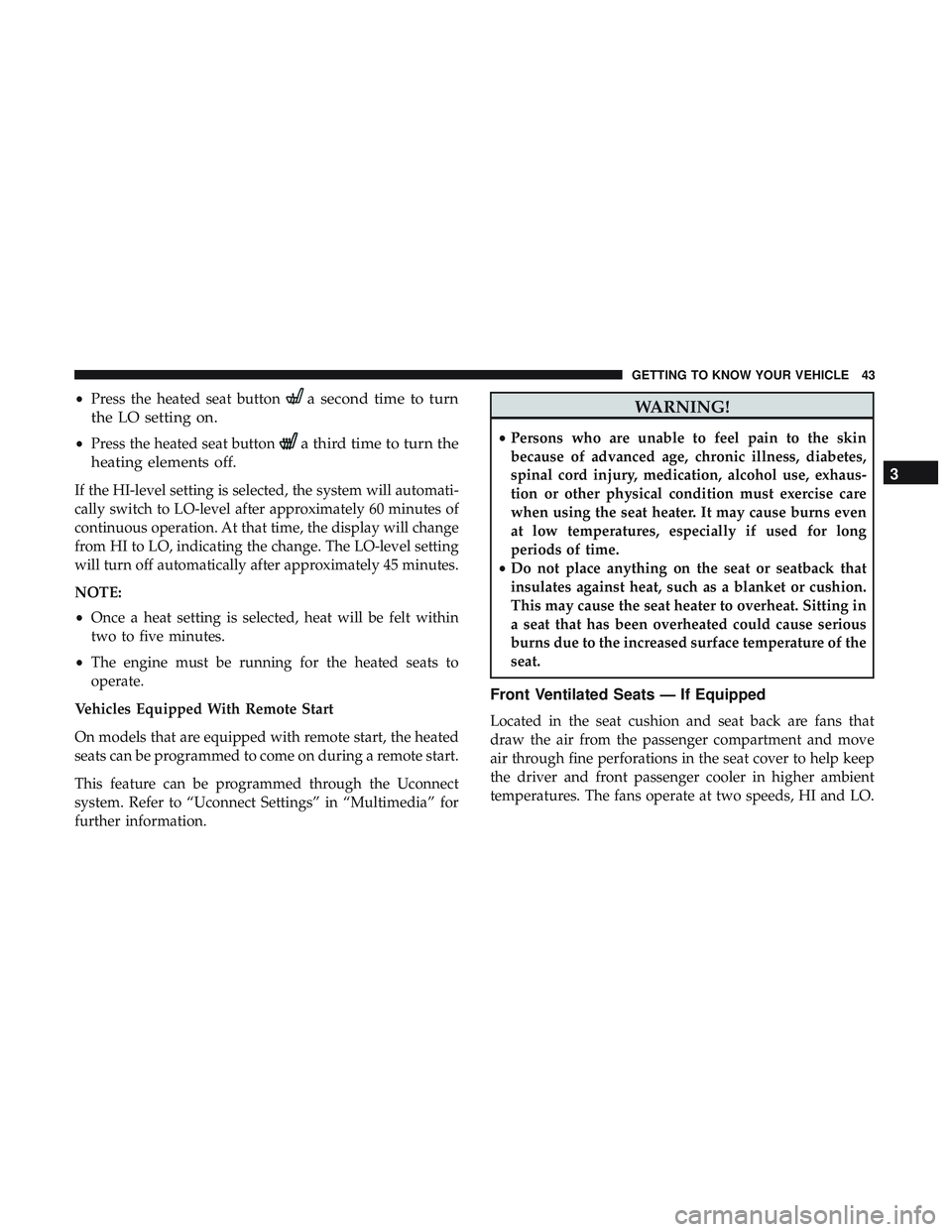 DODGE CHALLENGER 2018 Service Manual •Press the heated seat buttona second time to turn
the LO setting on.
• Press the heated seat buttona third time to turn the
heating elements off.
If the HI-level setting is selected, the system w DODGE CHALLENGER 2018 Service Manual •Press the heated seat buttona second time to turn
the LO setting on.
• Press the heated seat buttona third time to turn the
heating elements off.
If the HI-level setting is selected, the system w