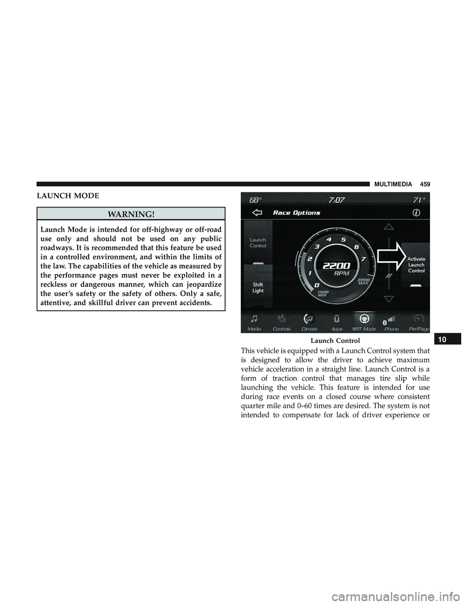 DODGE CHALLENGER 2018  Owners Manual LAUNCH MODE
WARNING!
Launch Mode is intended for off-highway or off-road
use only and should not be used on any public
roadways. It is recommended that this feature be used
in a controlled environment