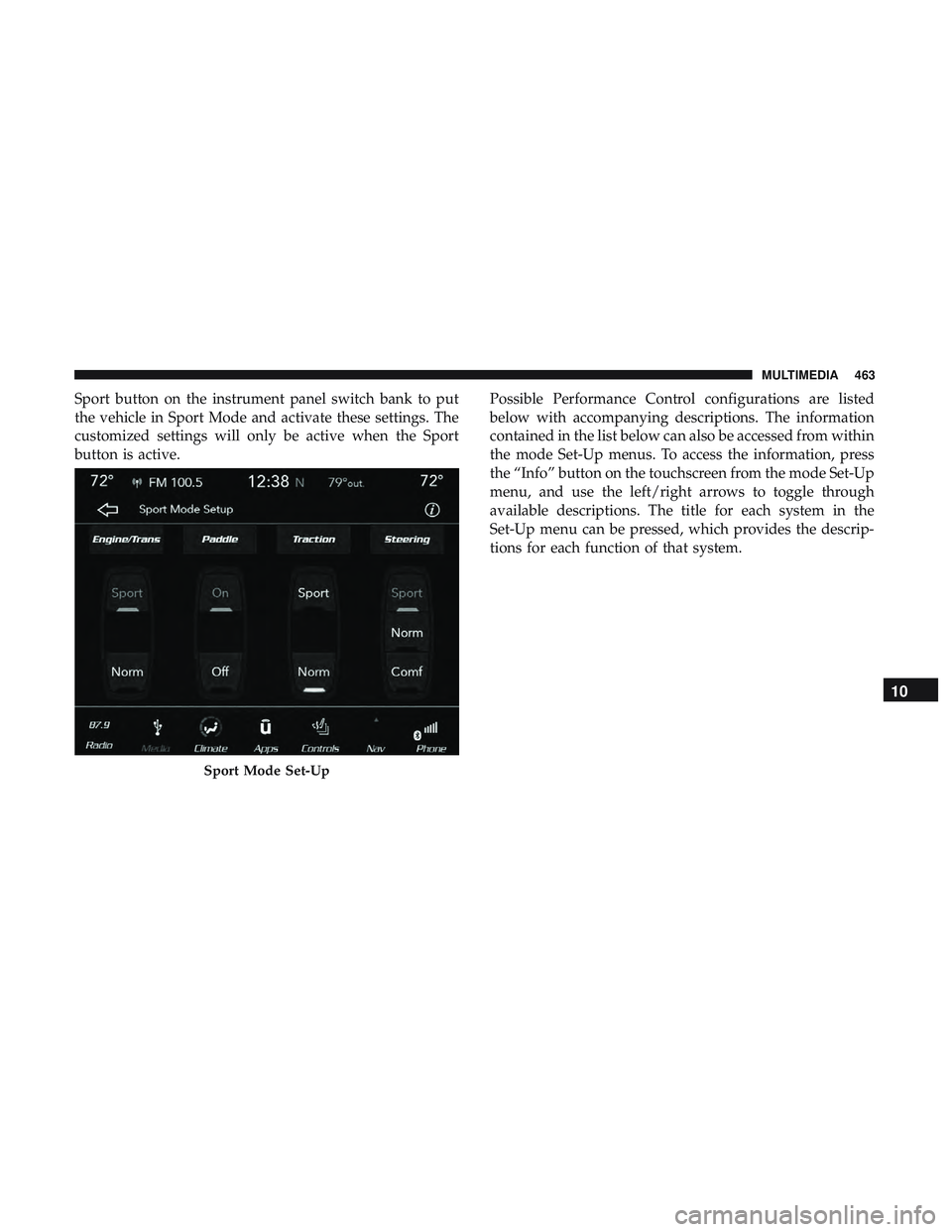 DODGE CHALLENGER 2018  Owners Manual Sport button on the instrument panel switch bank to put
the vehicle in Sport Mode and activate these settings. The
customized settings will only be active when the Sport
button is active.Possible Perf