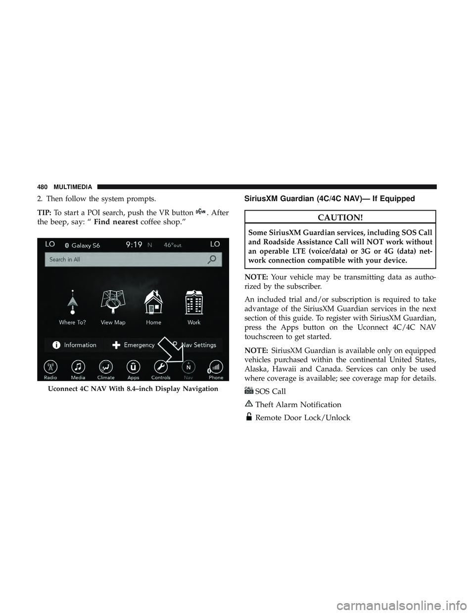 DODGE CHALLENGER 2018  Owners Manual 2. Then follow the system prompts.
TIP:To start a POI search, push the VR button
. After
the beep, say: “ Find nearestcoffee shop.” SiriusXM Guardian (4C/4C NAV)— If EquippedCAUTION!
Some Sirius
