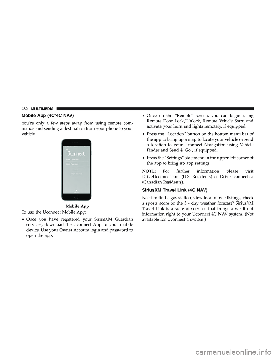 DODGE CHALLENGER 2018  Owners Manual Mobile App (4C/4C NAV)
You’re only a few steps away from using remote com-
mands and sending a destination from your phone to your
vehicle.
To use the Uconnect Mobile App:
•Once you have registere