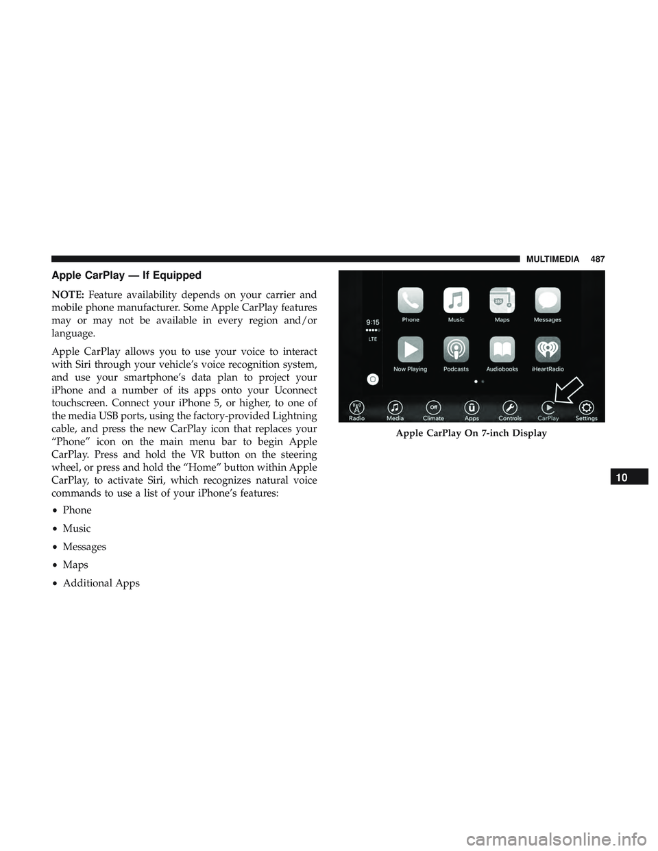 DODGE CHALLENGER 2018  Owners Manual Apple CarPlay — If Equipped
NOTE:Feature availability depends on your carrier and
mobile phone manufacturer. Some Apple CarPlay features
may or may not be available in every region and/or
language.

