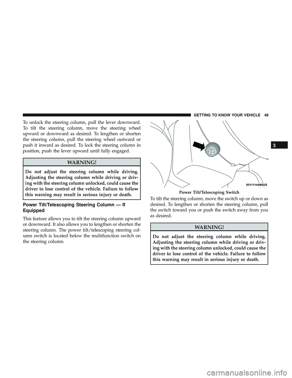 DODGE CHALLENGER 2018 Workshop Manual To unlock the steering column, pull the lever downward.
To tilt the steering column, move the steering wheel
upward or downward as desired. To lengthen or shorten
the steering column, pull the steerin DODGE CHALLENGER 2018 Workshop Manual To unlock the steering column, pull the lever downward.
To tilt the steering column, move the steering wheel
upward or downward as desired. To lengthen or shorten
the steering column, pull the steerin