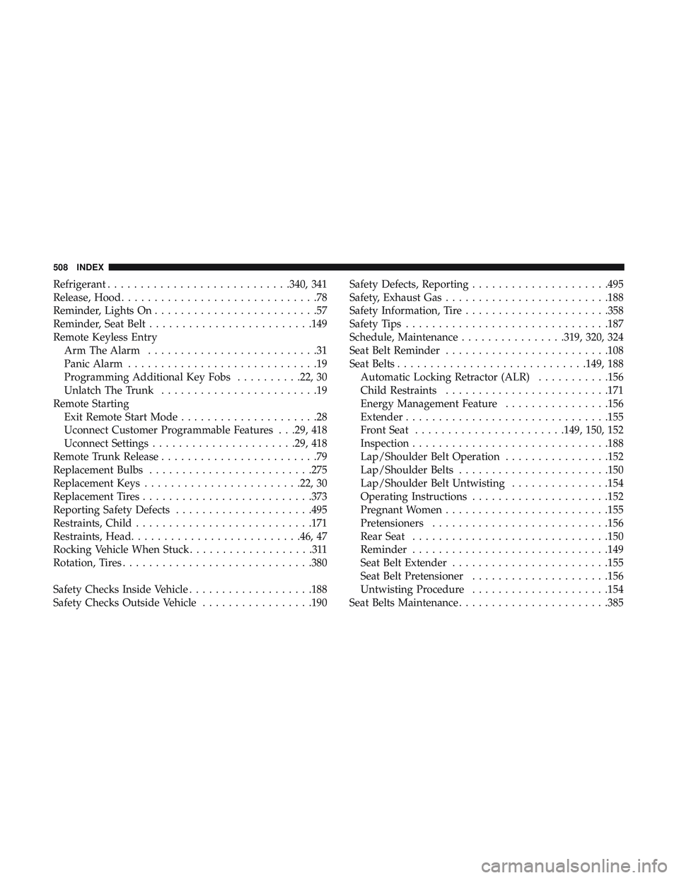 DODGE CHALLENGER 2018 Owners Manual Refrigerant........................... .340, 341
Release, Hood ..............................78
Reminder, Lights On .........................57
Reminder, Seat Belt ........................ .149
Remote DODGE CHALLENGER 2018 Owners Manual Refrigerant........................... .340, 341
Release, Hood ..............................78
Reminder, Lights On .........................57
Reminder, Seat Belt ........................ .149
Remote