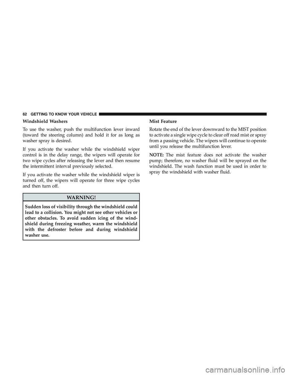 DODGE CHALLENGER 2018 Repair Manual Windshield Washers
To use the washer, push the multifunction lever inward
(toward the steering column) and hold it for as long as
washer spray is desired.
If you activate the washer while the windshie DODGE CHALLENGER 2018 Repair Manual Windshield Washers
To use the washer, push the multifunction lever inward
(toward the steering column) and hold it for as long as
washer spray is desired.
If you activate the washer while the windshie