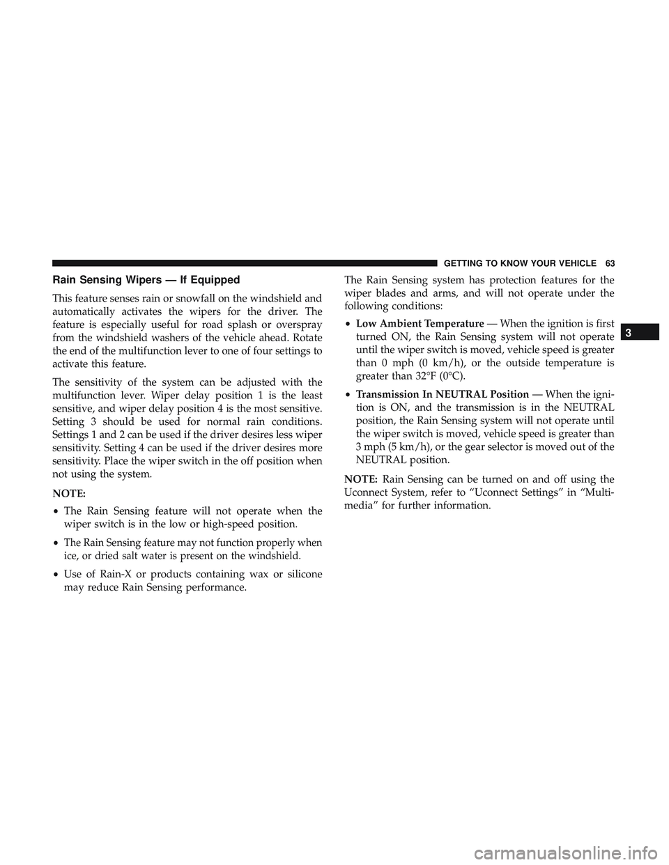 DODGE CHALLENGER 2018 Repair Manual Rain Sensing Wipers — If Equipped
This feature senses rain or snowfall on the windshield and
automatically activates the wipers for the driver. The
feature is especially useful for road splash or ov DODGE CHALLENGER 2018 Repair Manual Rain Sensing Wipers — If Equipped
This feature senses rain or snowfall on the windshield and
automatically activates the wipers for the driver. The
feature is especially useful for road splash or ov
