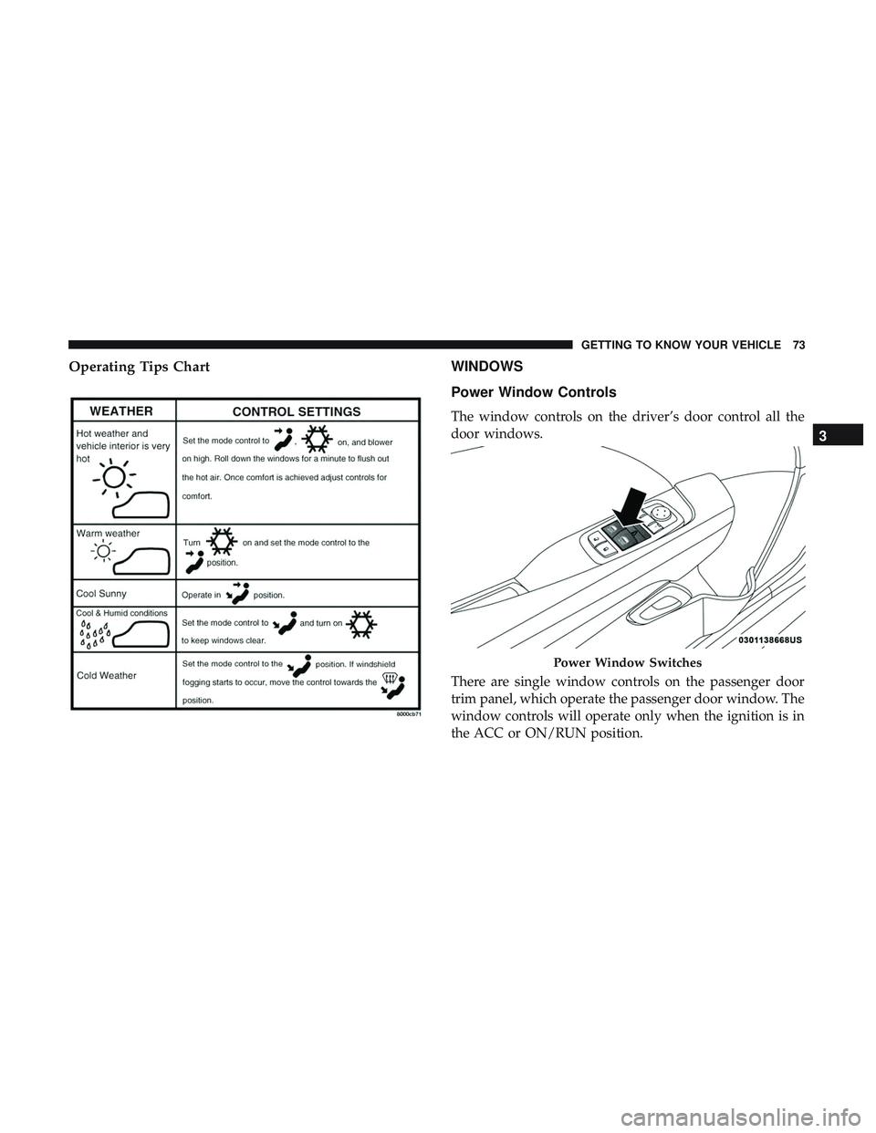 DODGE CHALLENGER 2018 Manual PDF Operating Tips ChartWINDOWS
Power Window Controls
The window controls on the driver’s door control all the
door windows.
There are single window controls on the passenger door
trim panel, which oper