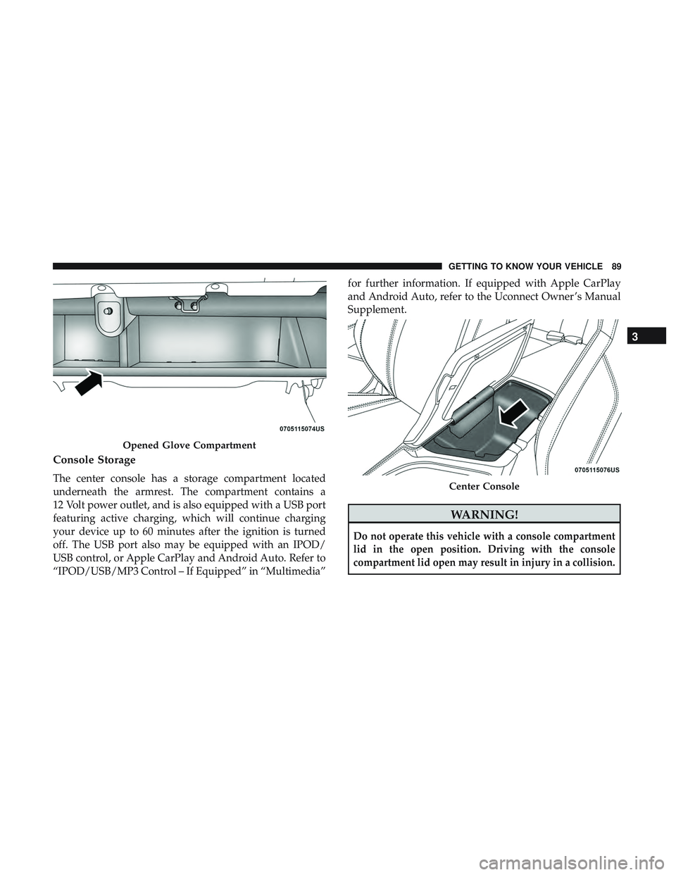 DODGE CHALLENGER 2018  Owners Manual Console Storage
The center console has a storage compartment located
underneath the armrest. The compartment contains a
12 Volt power outlet, and is also equipped with a USB port
featuring active char