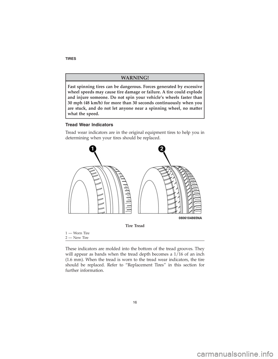 DODGE CHALLENGER 2018  Vehicle Warranty WARNING!
Fast spinning tires can be dangerous. Forces generated by excessive
wheel speeds may cause tire damage or failure. A tire could explode
and injure someone. Do not spin your vehicle’s wheels