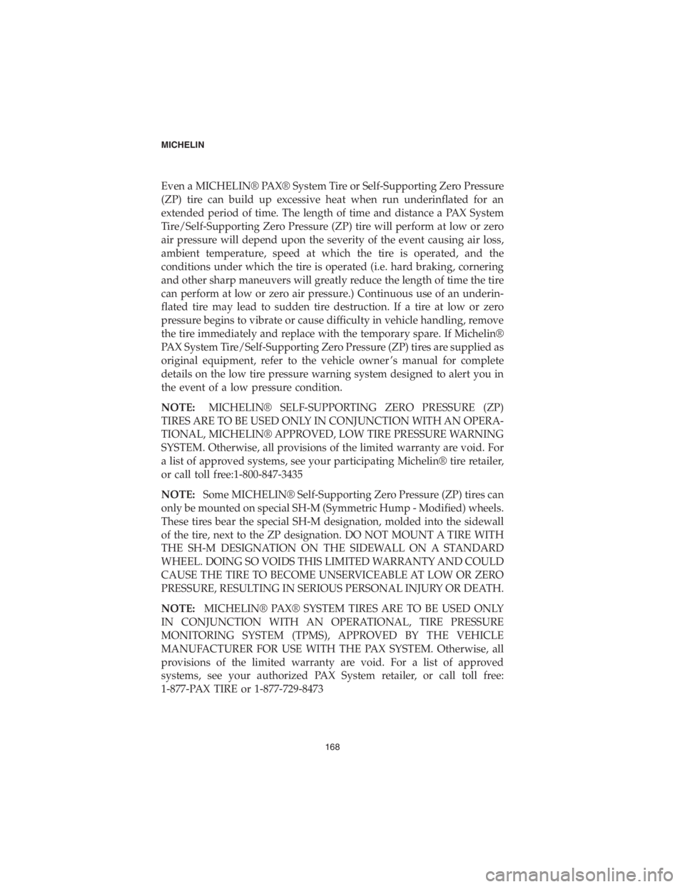 DODGE CHALLENGER 2018  Vehicle Warranty Even a MICHELIN® PAX® System Tire or Self-Supporting Zero Pressure
(ZP) tire can build up excessive heat when run underinflated for an
extended period of time. The length of time and distance a PAX 