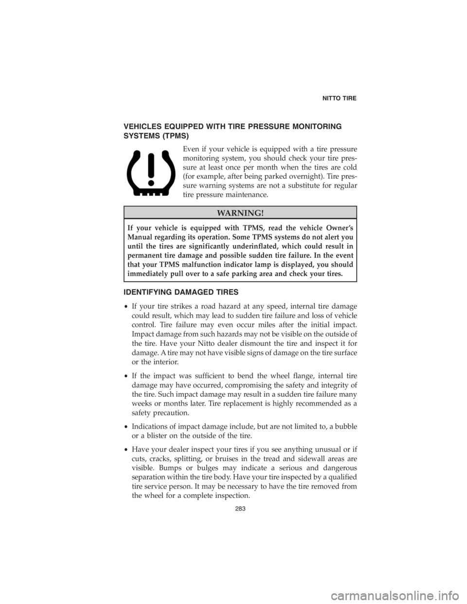 DODGE CHALLENGER 2018 Vehicle Warranty VEHICLES EQUIPPED WITH TIRE PRESSURE MONITORING
SYSTEMS (TPMS)
Even if your vehicle is equipped with a tire pressure
monitoring system, you should check your tire pres-
sure at least once per month wh DODGE CHALLENGER 2018 Vehicle Warranty VEHICLES EQUIPPED WITH TIRE PRESSURE MONITORING
SYSTEMS (TPMS)
Even if your vehicle is equipped with a tire pressure
monitoring system, you should check your tire pres-
sure at least once per month wh