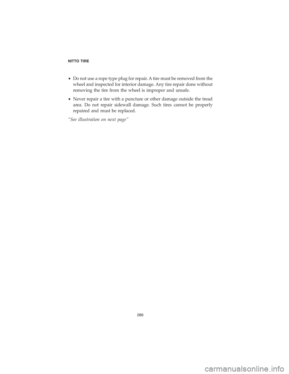 DODGE CHALLENGER 2018 Vehicle Warranty •Do not use a rope type plug for repair. A tire must be removed from the
wheel and inspected for interior damage. Any tire repair done without
removing the tire from the wheel is improper and unsafe DODGE CHALLENGER 2018 Vehicle Warranty •Do not use a rope type plug for repair. A tire must be removed from the
wheel and inspected for interior damage. Any tire repair done without
removing the tire from the wheel is improper and unsafe