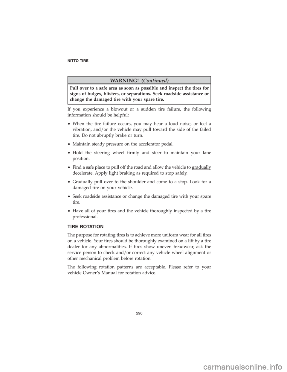 DODGE CHALLENGER 2018 Vehicle Warranty WARNING!(Continued)
Pull over to a safe area as soon as possible and inspect the tires for
signs of bulges, blisters, or separations. Seek roadside assistance or
change the damaged tire with your spar DODGE CHALLENGER 2018 Vehicle Warranty WARNING!(Continued)
Pull over to a safe area as soon as possible and inspect the tires for
signs of bulges, blisters, or separations. Seek roadside assistance or
change the damaged tire with your spar