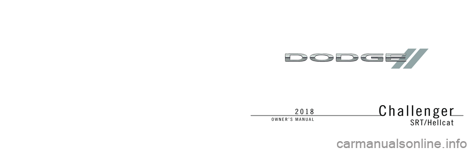 DODGE CHALLENGER SRT 2018  Owners Manual OWNER’S MANUAL
Fifth Rev 1 Edition
Printed in the U.S.A.
18LASRT-126-AE
©2018 FCA US LLC. All Rights Reserved.
Dodge is a registered trademark of FCA US LLC.
2018Challenger
SRT/Hellcat
 Challenger 