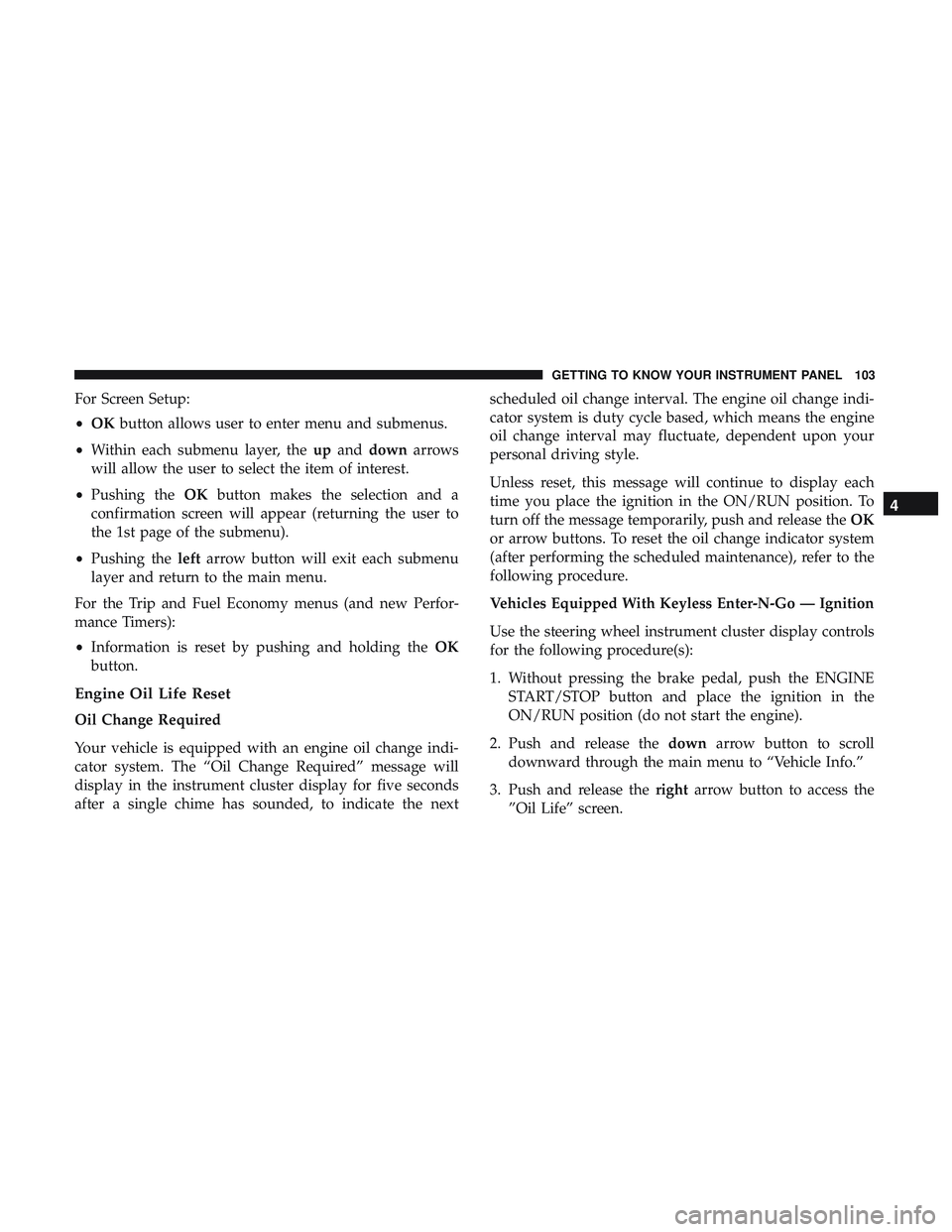 DODGE CHALLENGER SRT 2018  Owners Manual For Screen Setup:
•OK button allows user to enter menu and submenus.
• Within each submenu layer, the upand down arrows
will allow the user to select the item of interest.
• Pushing the OKbutton