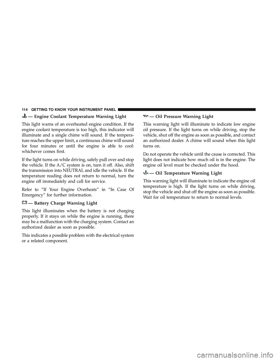 DODGE CHALLENGER SRT 2018  Owners Manual — Engine Coolant Temperature Warning Light
This light warns of an overheated engine condition. If the
engine coolant temperature is too high, this indicator will
illuminate and a single chime will s DODGE CHALLENGER SRT 2018  Owners Manual — Engine Coolant Temperature Warning Light
This light warns of an overheated engine condition. If the
engine coolant temperature is too high, this indicator will
illuminate and a single chime will s