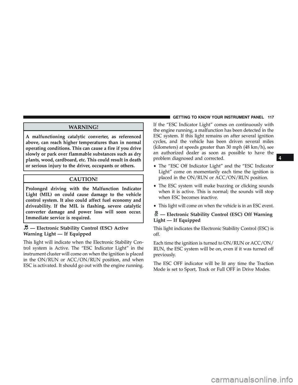 DODGE CHALLENGER SRT 2018  Owners Manual WARNING!
A malfunctioning catalytic converter, as referenced
above, can reach higher temperatures than in normal
operating conditions. This can cause a fire if you drive
slowly or park over flammable  DODGE CHALLENGER SRT 2018  Owners Manual WARNING!
A malfunctioning catalytic converter, as referenced
above, can reach higher temperatures than in normal
operating conditions. This can cause a fire if you drive
slowly or park over flammable