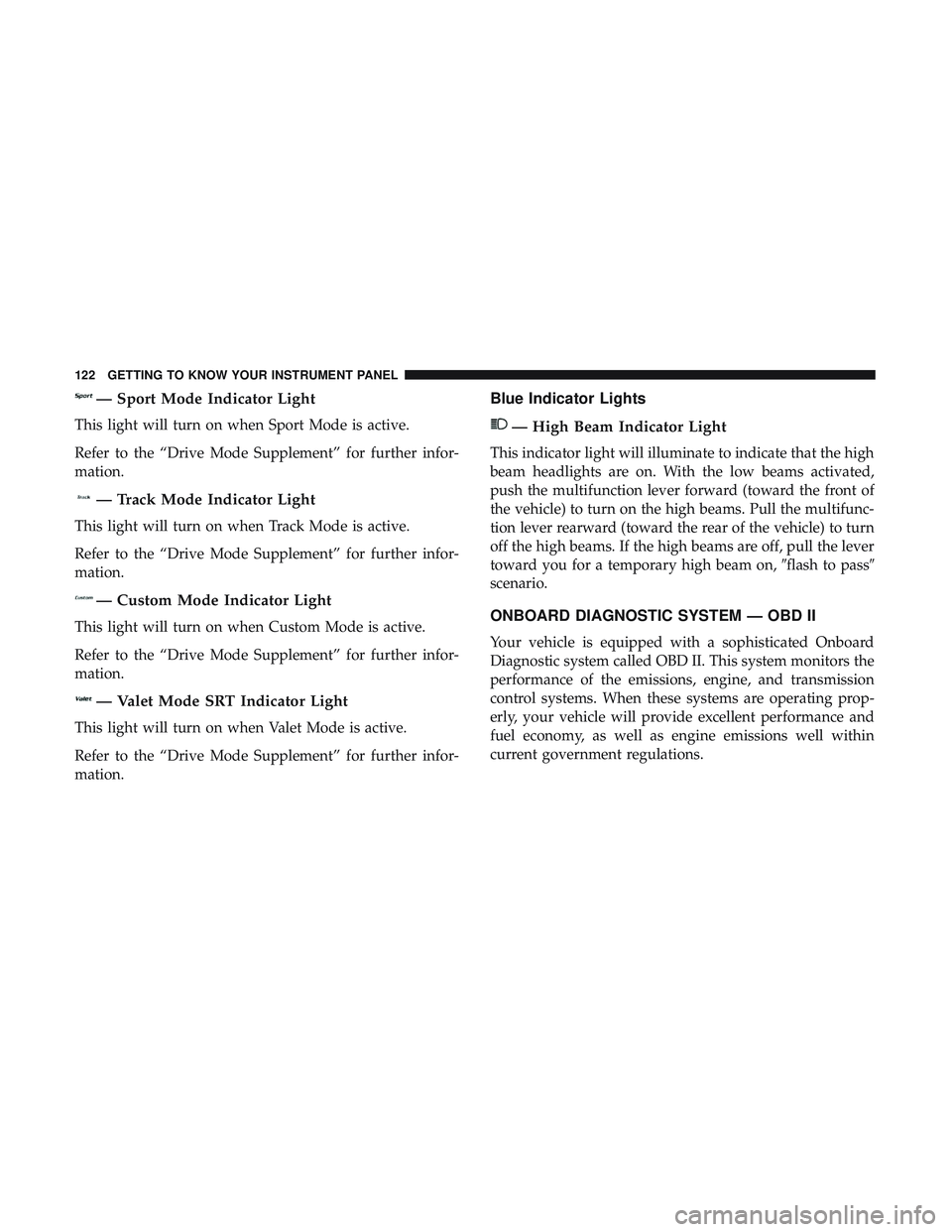 DODGE CHALLENGER SRT 2018  Owners Manual — Sport Mode Indicator Light
This light will turn on when Sport Mode is active.
Refer to the “Drive Mode Supplement” for further infor-
mation.
— Track Mode Indicator Light
This light will tur