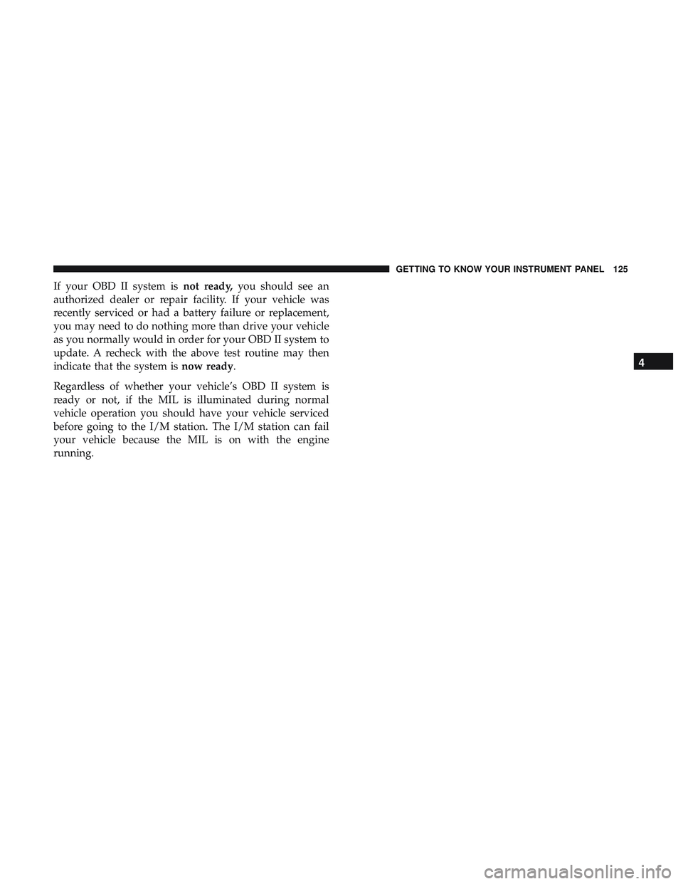 DODGE CHALLENGER SRT 2018  Owners Manual If your OBD II system isnot ready,you should see an
authorized dealer or repair facility. If your vehicle was
recently serviced or had a battery failure or replacement,
you may need to do nothing more DODGE CHALLENGER SRT 2018  Owners Manual If your OBD II system isnot ready,you should see an
authorized dealer or repair facility. If your vehicle was
recently serviced or had a battery failure or replacement,
you may need to do nothing more