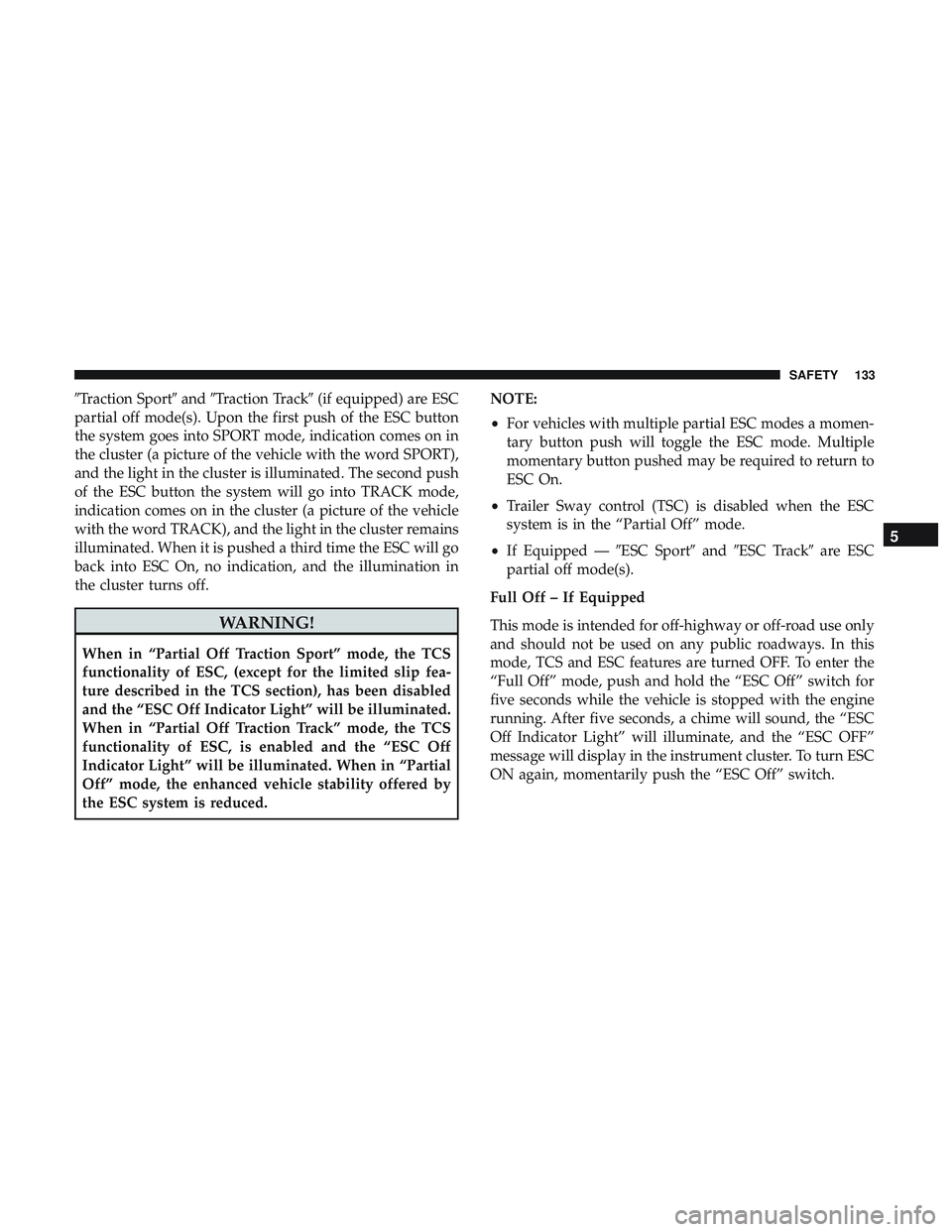 DODGE CHALLENGER SRT 2018  Owners Manual Traction SportandTraction Track (if equipped) are ESC
partial off mode(s). Upon the first push of the ESC button
the system goes into SPORT mode, indication comes on in
the cluster (a picture of t
