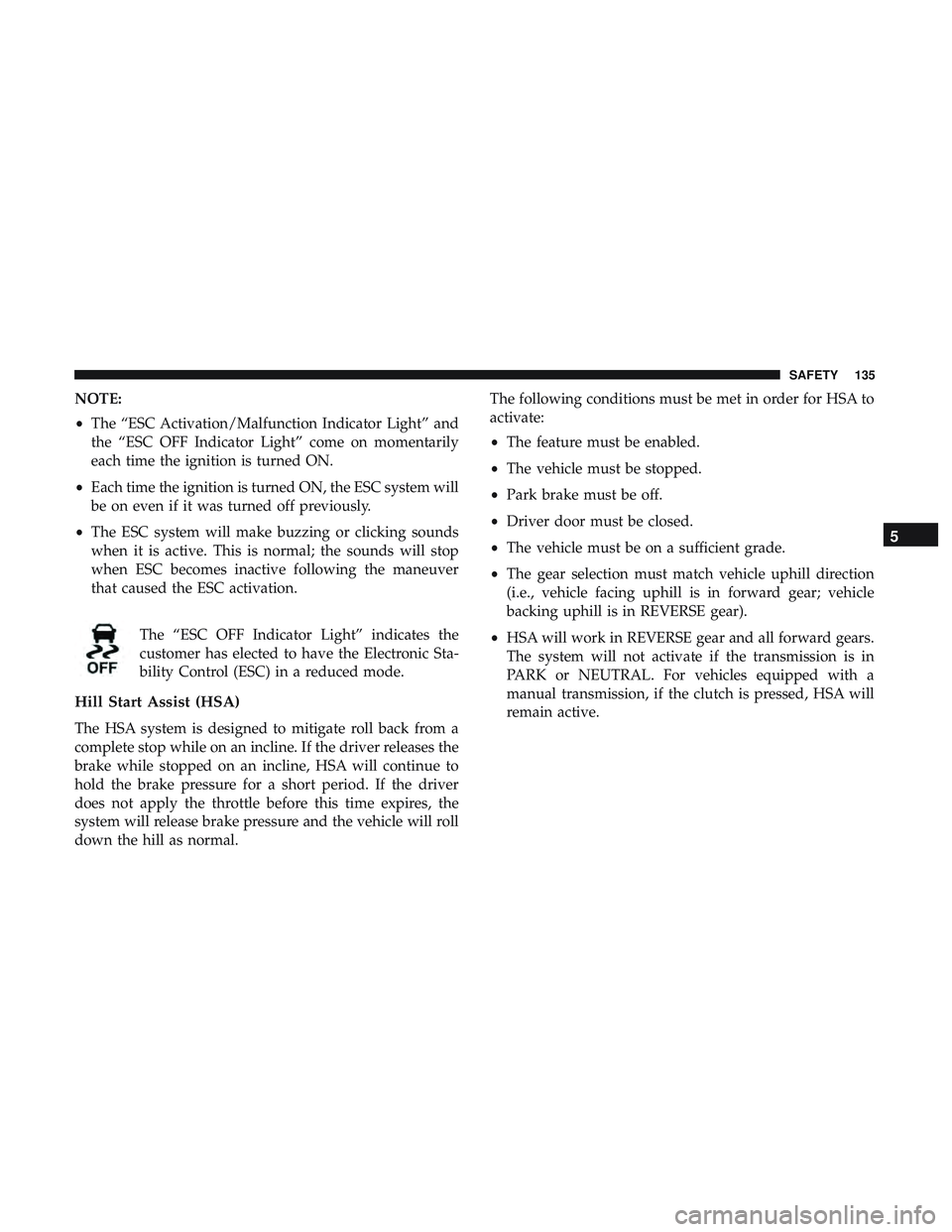 DODGE CHALLENGER SRT 2018  Owners Manual NOTE:
•The “ESC Activation/Malfunction Indicator Light” and
the “ESC OFF Indicator Light” come on momentarily
each time the ignition is turned ON.
• Each time the ignition is turned ON, th