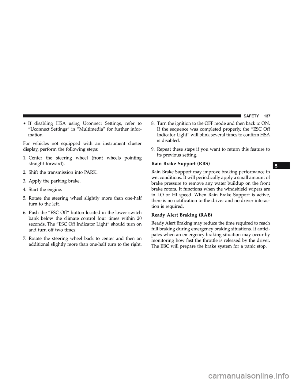 DODGE CHALLENGER SRT 2018  Owners Manual •If disabling HSA using Uconnect Settings, refer to
“Uconnect Settings” in “Multimedia” for further infor-
mation.
For vehicles not equipped with an instrument cluster
display, perform the f