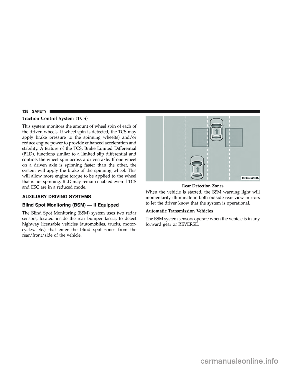 DODGE CHALLENGER SRT 2018  Owners Manual Traction Control System (TCS)
This system monitors the amount of wheel spin of each of
the driven wheels. If wheel spin is detected, the TCS may
apply brake pressure to the spinning wheel(s) and/or
re