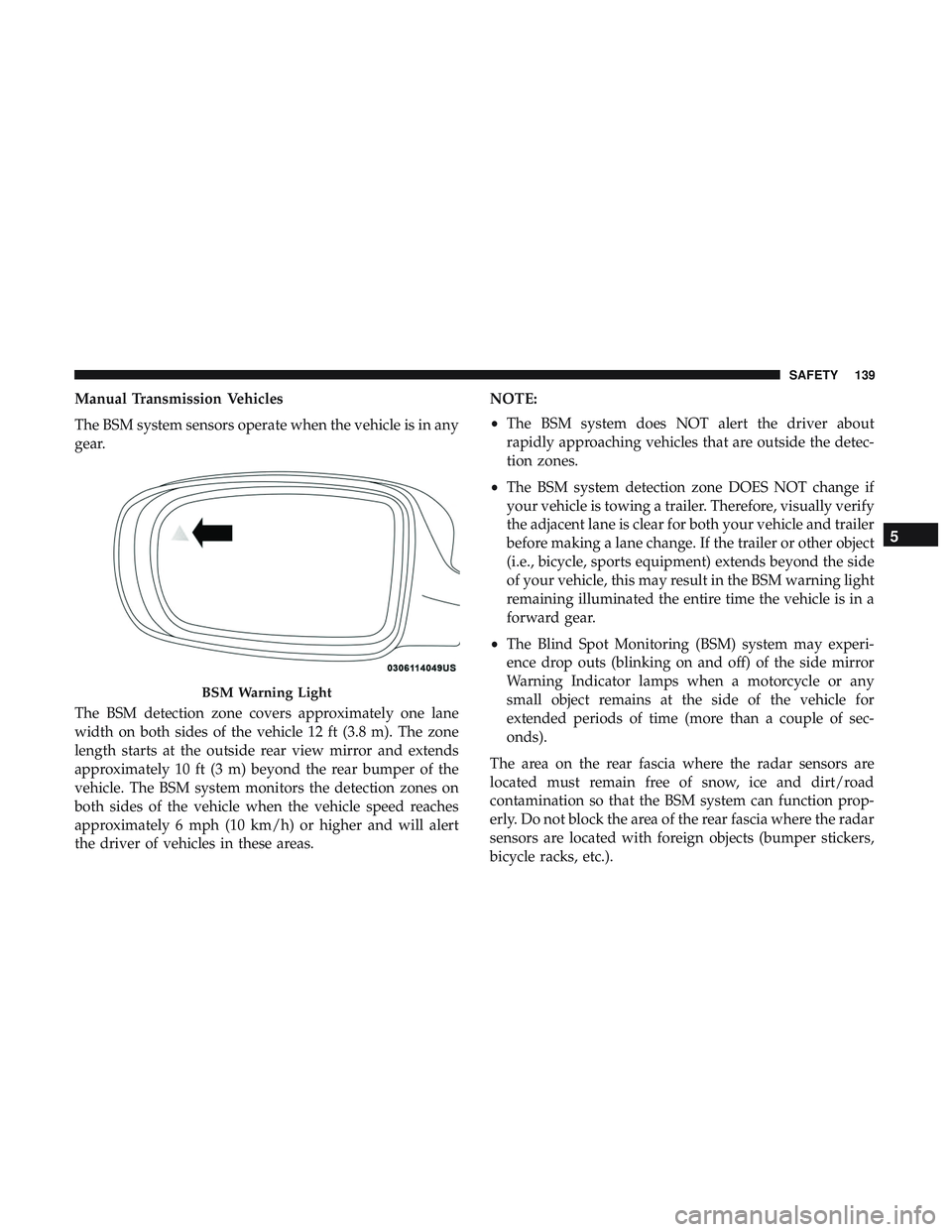 DODGE CHALLENGER SRT 2018  Owners Manual Manual Transmission Vehicles
The BSM system sensors operate when the vehicle is in any
gear.
The BSM detection zone covers approximately one lane
width on both sides of the vehicle 12 ft (3.8 m). The  DODGE CHALLENGER SRT 2018  Owners Manual Manual Transmission Vehicles
The BSM system sensors operate when the vehicle is in any
gear.
The BSM detection zone covers approximately one lane
width on both sides of the vehicle 12 ft (3.8 m). The