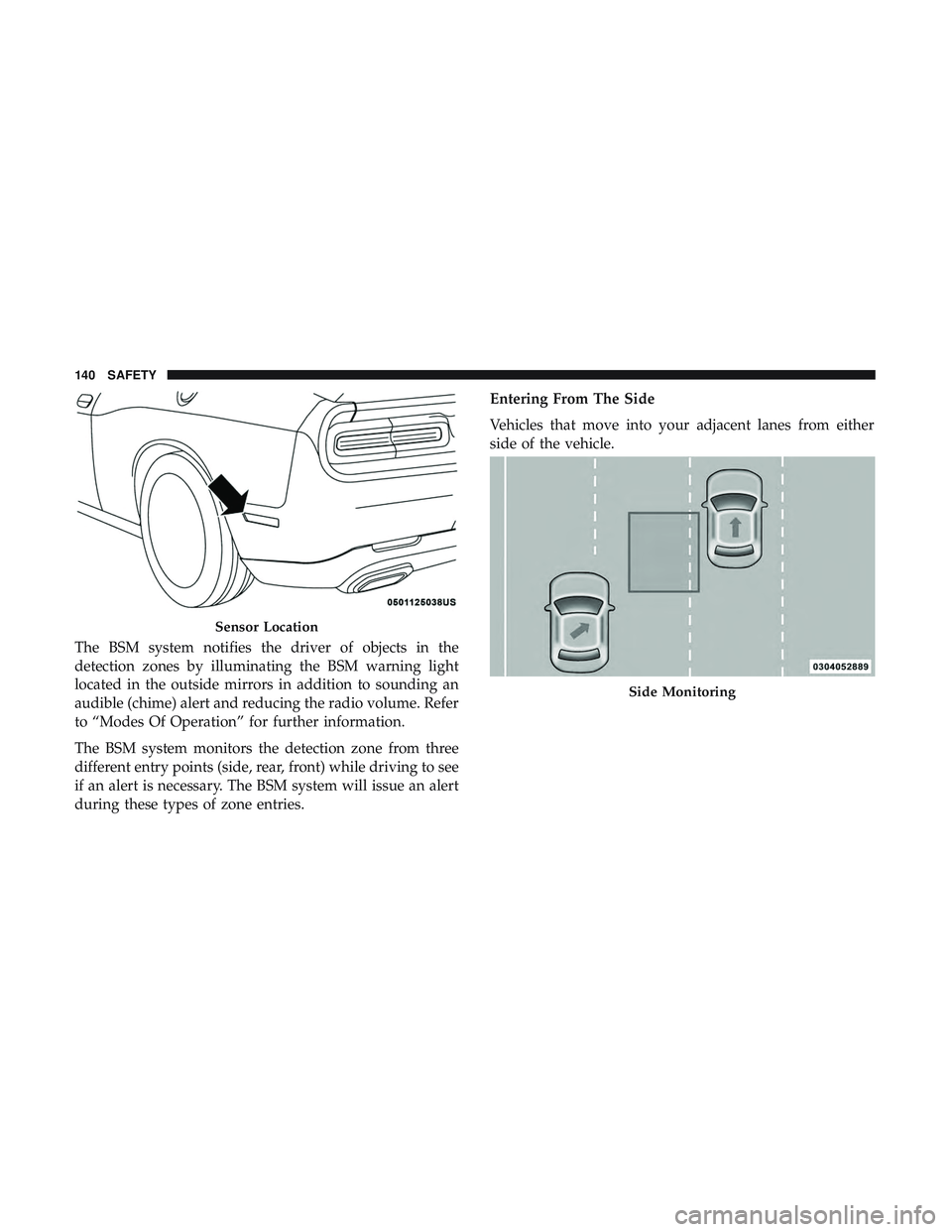 DODGE CHALLENGER SRT 2018  Owners Manual The BSM system notifies the driver of objects in the
detection zones by illuminating the BSM warning light
located in the outside mirrors in addition to sounding an
audible (chime) alert and reducing  DODGE CHALLENGER SRT 2018  Owners Manual The BSM system notifies the driver of objects in the
detection zones by illuminating the BSM warning light
located in the outside mirrors in addition to sounding an
audible (chime) alert and reducing