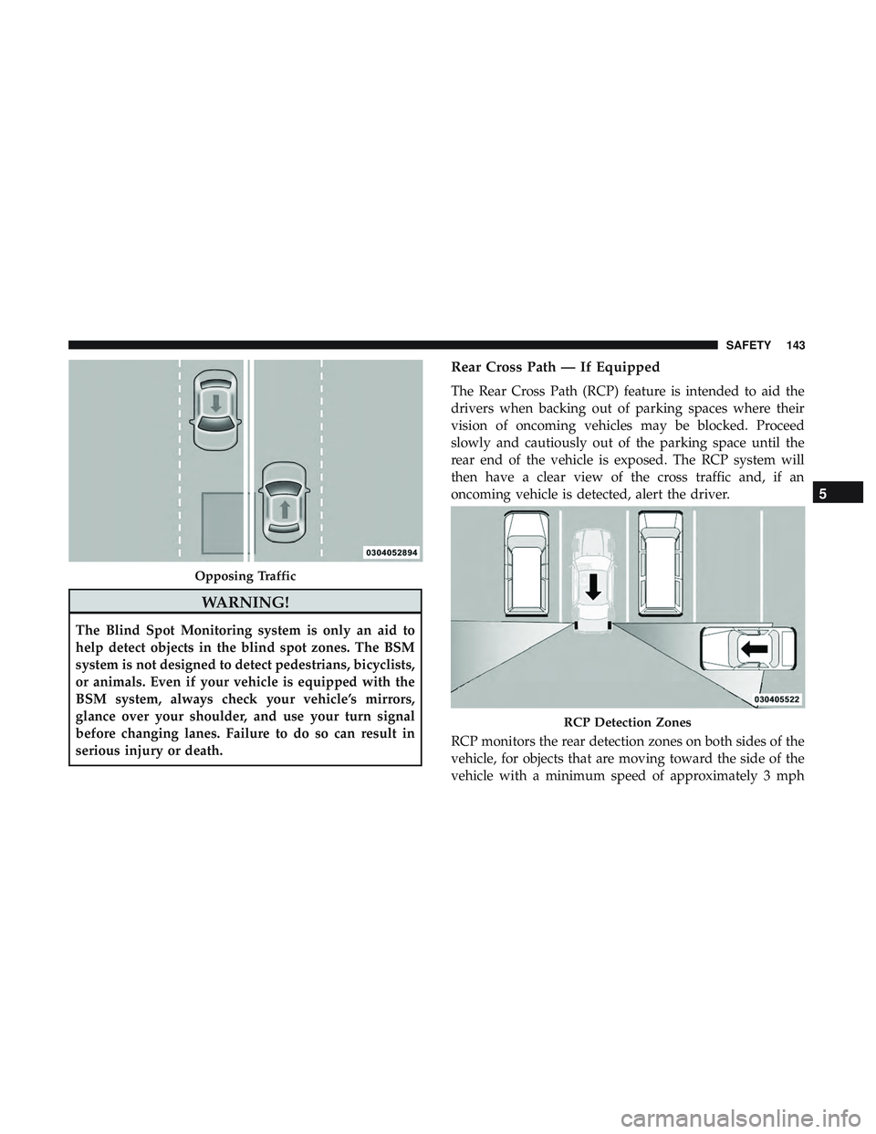 DODGE CHALLENGER SRT 2018  Owners Manual WARNING!
The Blind Spot Monitoring system is only an aid to
help detect objects in the blind spot zones. The BSM
system is not designed to detect pedestrians, bicyclists,
or animals. Even if your vehi DODGE CHALLENGER SRT 2018  Owners Manual WARNING!
The Blind Spot Monitoring system is only an aid to
help detect objects in the blind spot zones. The BSM
system is not designed to detect pedestrians, bicyclists,
or animals. Even if your vehi