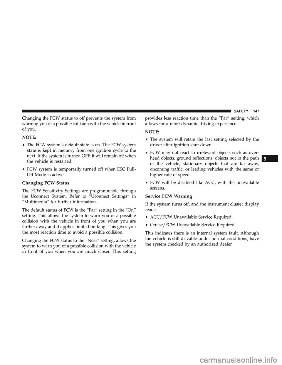 DODGE CHALLENGER SRT 2018  Owners Manual Changing the FCW status to off prevents the system from
warning you of a possible collision with the vehicle in front
of you.
NOTE:
•The FCW system’s default state is on. The FCW system
state is k DODGE CHALLENGER SRT 2018  Owners Manual Changing the FCW status to off prevents the system from
warning you of a possible collision with the vehicle in front
of you.
NOTE:
•The FCW system’s default state is on. The FCW system
state is k