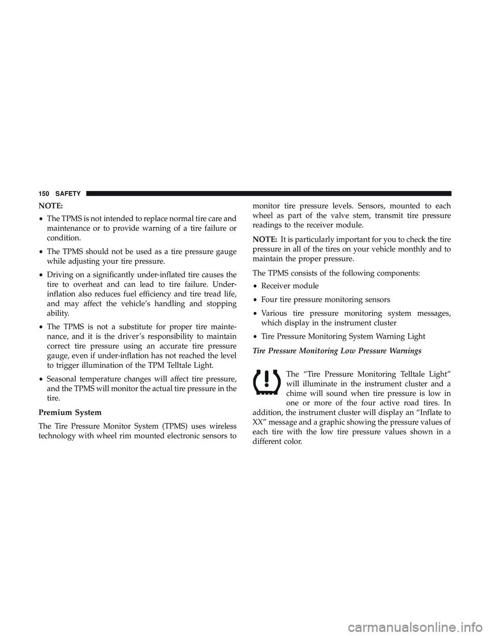 DODGE CHALLENGER SRT 2018  Owners Manual NOTE:
•The TPMS is not intended to replace normal tire care and
maintenance or to provide warning of a tire failure or
condition.
• The TPMS should not be used as a tire pressure gauge
while adjus