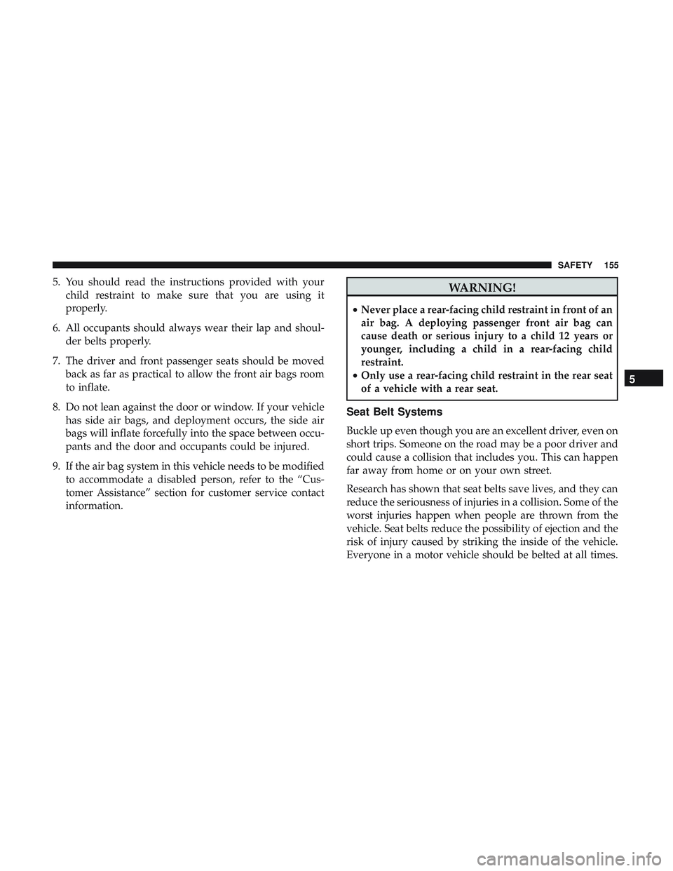 DODGE CHALLENGER SRT 2018  Owners Manual 5. You should read the instructions provided with yourchild restraint to make sure that you are using it
properly.
6. All occupants should always wear their lap and shoul- der belts properly.
7. The d