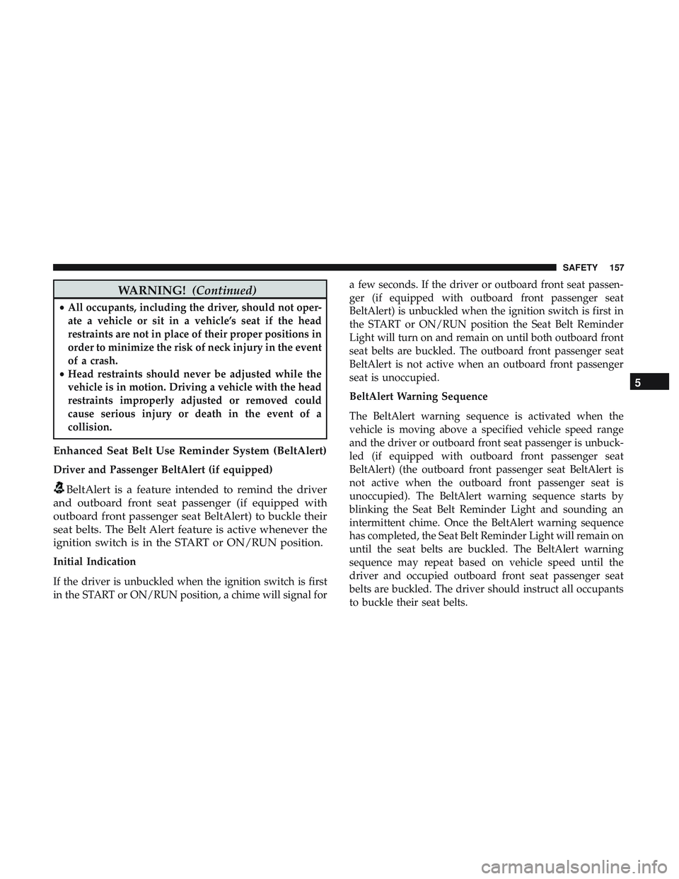 DODGE CHALLENGER SRT 2018  Owners Manual WARNING!(Continued)
•All occupants, including the driver, should not oper-
ate a vehicle or sit in a vehicle’s seat if the head
restraints are not in place of their proper positions in
order to mi DODGE CHALLENGER SRT 2018  Owners Manual WARNING!(Continued)
•All occupants, including the driver, should not oper-
ate a vehicle or sit in a vehicle’s seat if the head
restraints are not in place of their proper positions in
order to mi