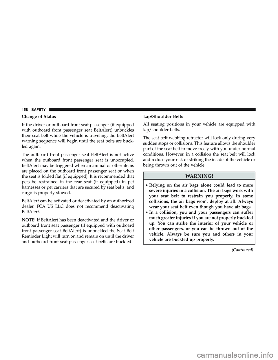 DODGE CHALLENGER SRT 2018  Owners Manual Change of Status
If the driver or outboard front seat passenger (if equipped
with outboard front passenger seat BeltAlert) unbuckles
their seat belt while the vehicle is traveling, the BeltAlert
warni DODGE CHALLENGER SRT 2018  Owners Manual Change of Status
If the driver or outboard front seat passenger (if equipped
with outboard front passenger seat BeltAlert) unbuckles
their seat belt while the vehicle is traveling, the BeltAlert
warni