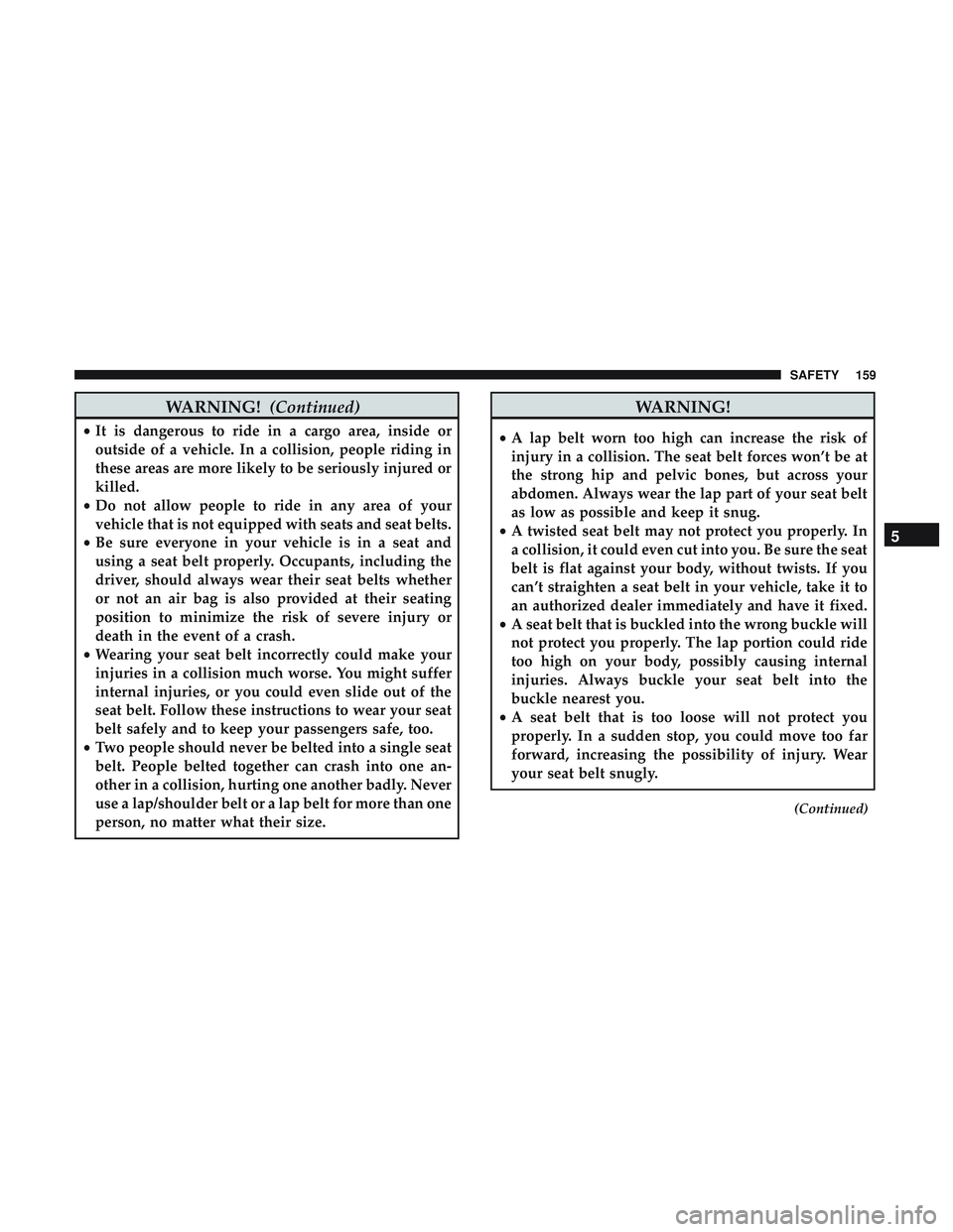DODGE CHALLENGER SRT 2018  Owners Manual WARNING!(Continued)
•It is dangerous to ride in a cargo area, inside or
outside of a vehicle. In a collision, people riding in
these areas are more likely to be seriously injured or
killed.
• Do n DODGE CHALLENGER SRT 2018  Owners Manual WARNING!(Continued)
•It is dangerous to ride in a cargo area, inside or
outside of a vehicle. In a collision, people riding in
these areas are more likely to be seriously injured or
killed.
• Do n