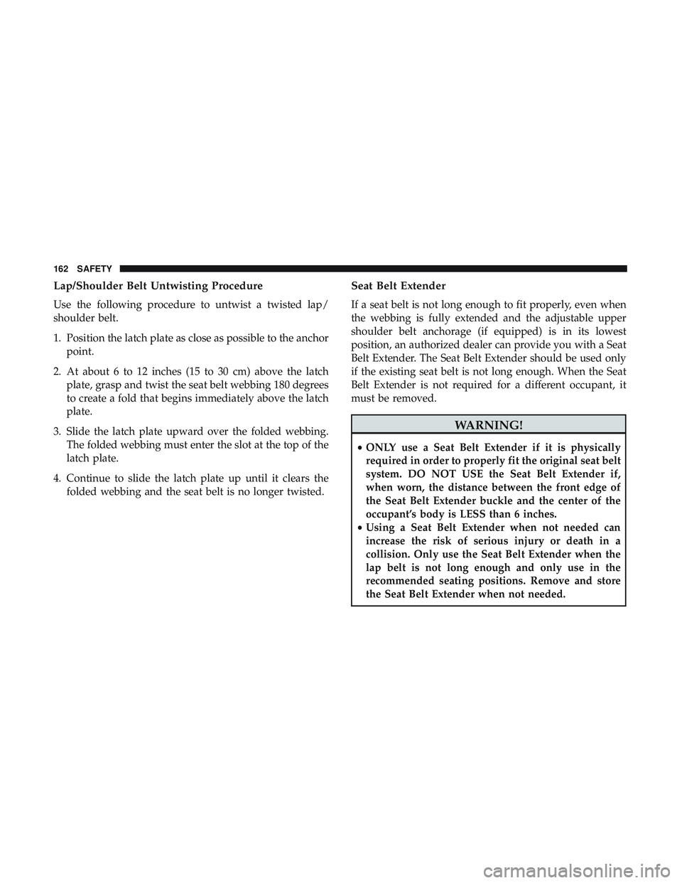 DODGE CHALLENGER SRT 2018 Owners Manual Lap/Shoulder Belt Untwisting Procedure
Use the following procedure to untwist a twisted lap/
shoulder belt.
1. Position the latch plate as close as possible to the anchorpoint.
2. At about 6 to 12 inc