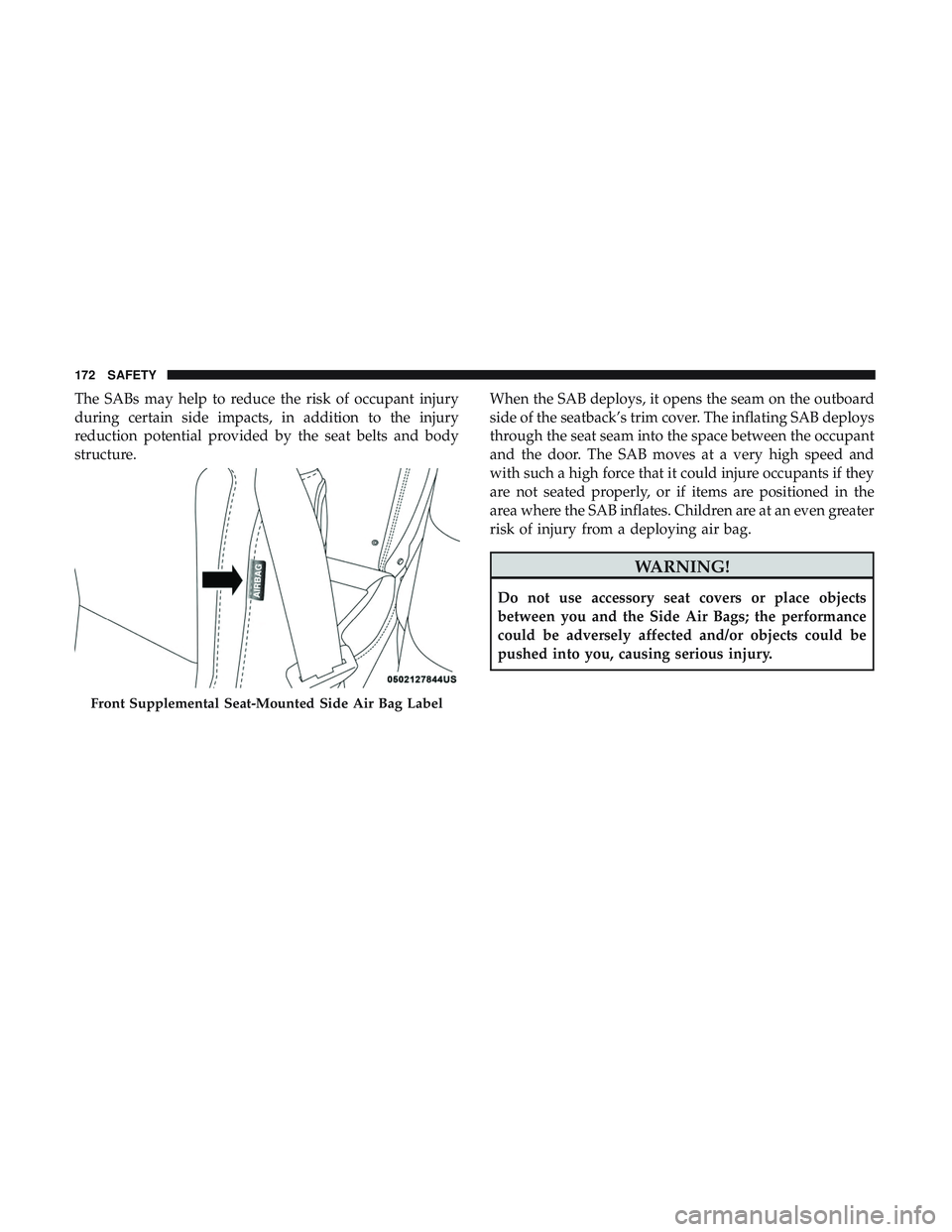 DODGE CHALLENGER SRT 2018  Owners Manual The SABs may help to reduce the risk of occupant injury
during certain side impacts, in addition to the injury
reduction potential provided by the seat belts and body
structure.When the SAB deploys, i