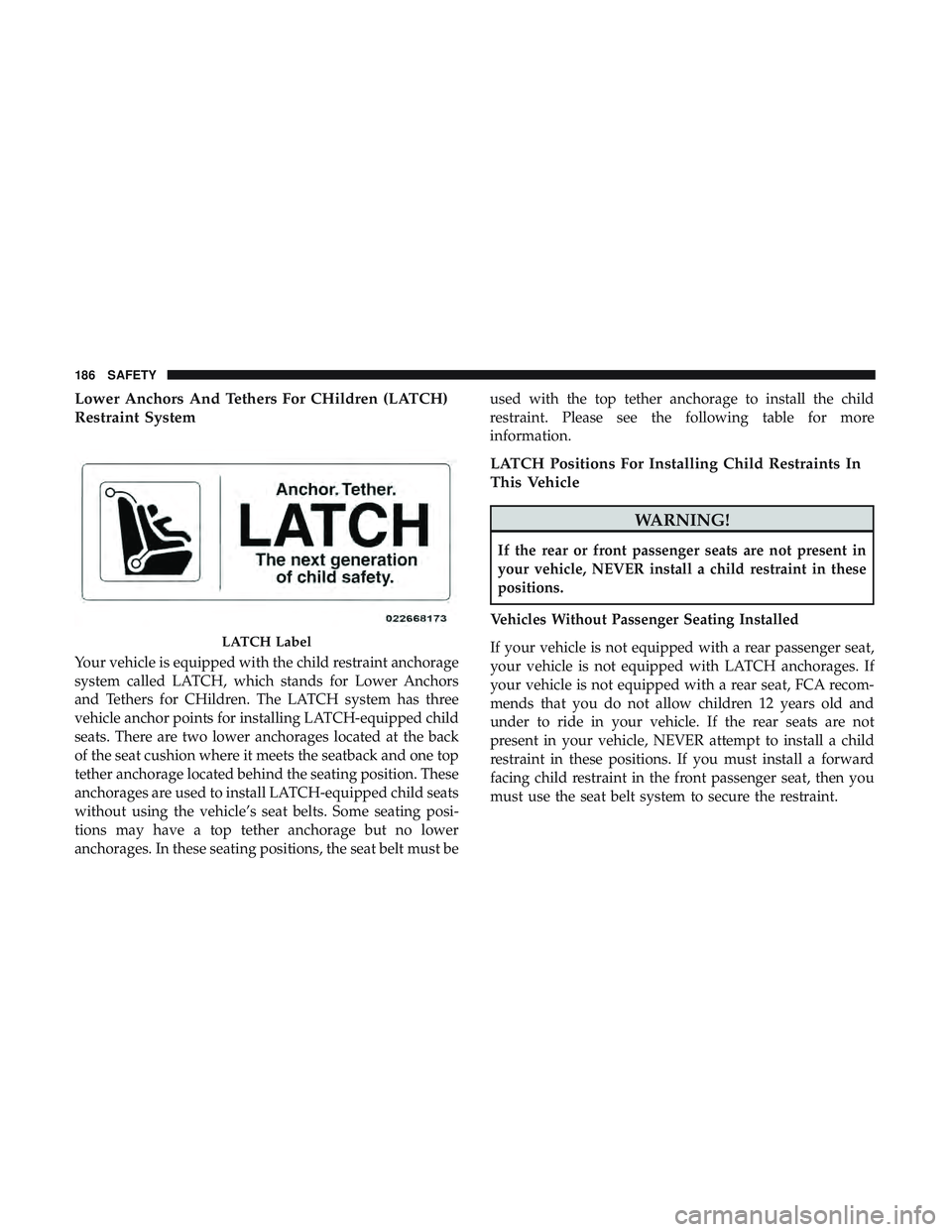 DODGE CHALLENGER SRT 2018  Owners Manual Lower Anchors And Tethers For CHildren (LATCH)
Restraint System
Your vehicle is equipped with the child restraint anchorage
system called LATCH, which stands for Lower Anchors
and Tethers for CHildren