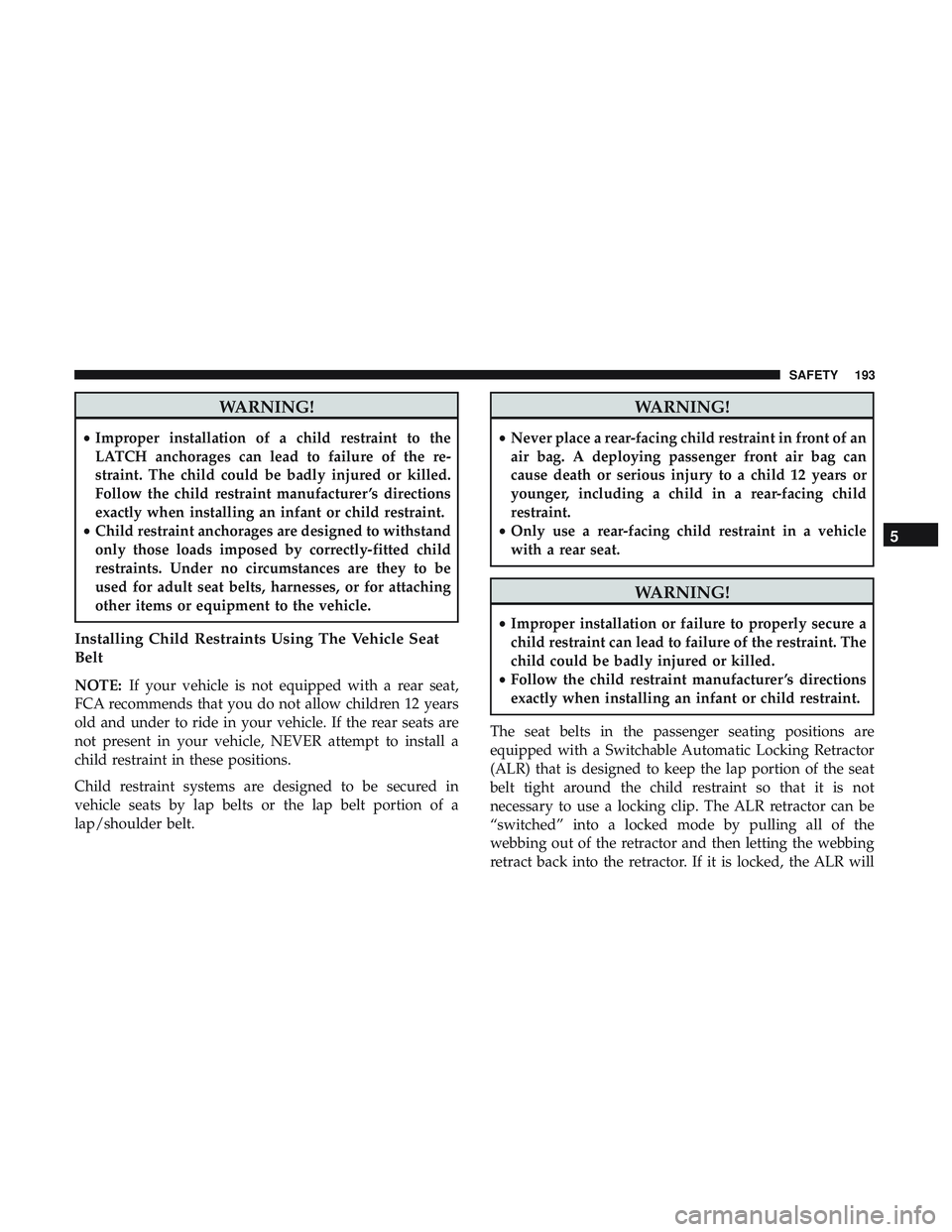 DODGE CHALLENGER SRT 2018  Owners Manual WARNING!
•Improper installation of a child restraint to the
LATCH anchorages can lead to failure of the re-
straint. The child could be badly injured or killed.
Follow the child restraint manufactur DODGE CHALLENGER SRT 2018  Owners Manual WARNING!
•Improper installation of a child restraint to the
LATCH anchorages can lead to failure of the re-
straint. The child could be badly injured or killed.
Follow the child restraint manufactur