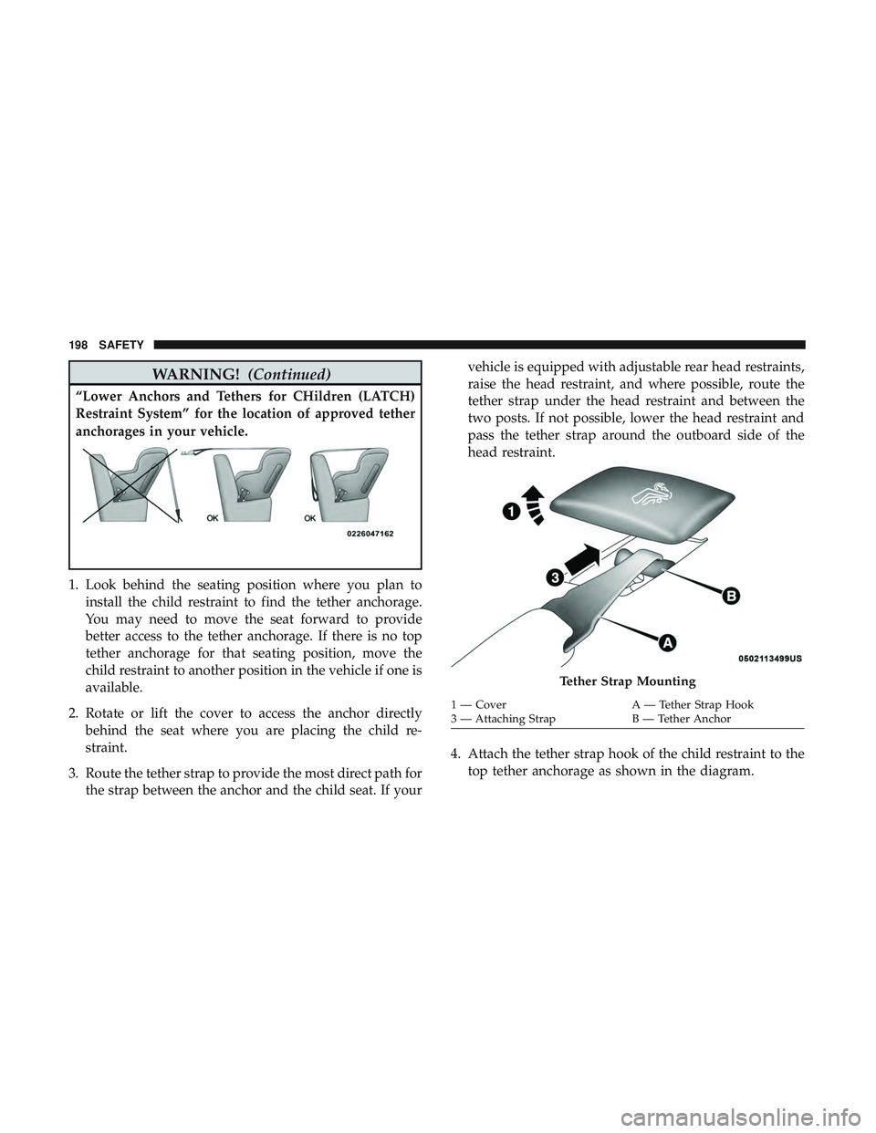 DODGE CHALLENGER SRT 2018  Owners Manual WARNING!(Continued)
“Lower Anchors and Tethers for CHildren (LATCH)
Restraint System” for the location of approved tether
anchorages in your vehicle.
1. Look behind the seating position where you  DODGE CHALLENGER SRT 2018  Owners Manual WARNING!(Continued)
“Lower Anchors and Tethers for CHildren (LATCH)
Restraint System” for the location of approved tether
anchorages in your vehicle.
1. Look behind the seating position where you